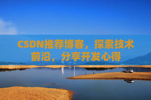 CSDN推荐博客，探索技术前沿，分享开发心得